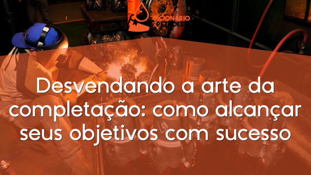 Desvendando a arte da completação: como alcançar seus objetivos com sucesso