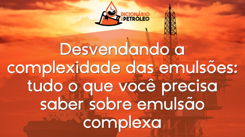 Desvendando a complexidade das emulsões: tudo o que você precisa saber sobre emulsão complexa