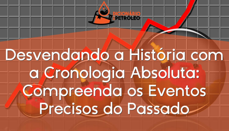 Desvendando a História com a Cronologia Absoluta: Compreenda os Eventos Precisos do Passado