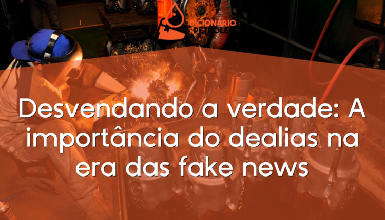 Desvendando a verdade: A importância do dealias na era das fake news
