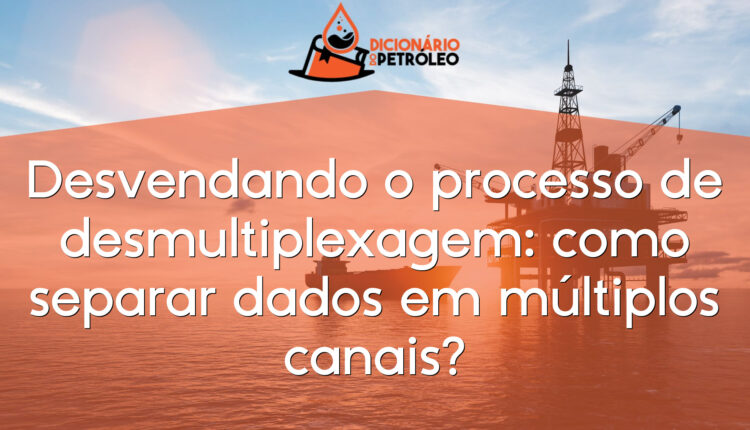 Desvendando o processo de desmultiplexagem: como separar dados em múltiplos canais?