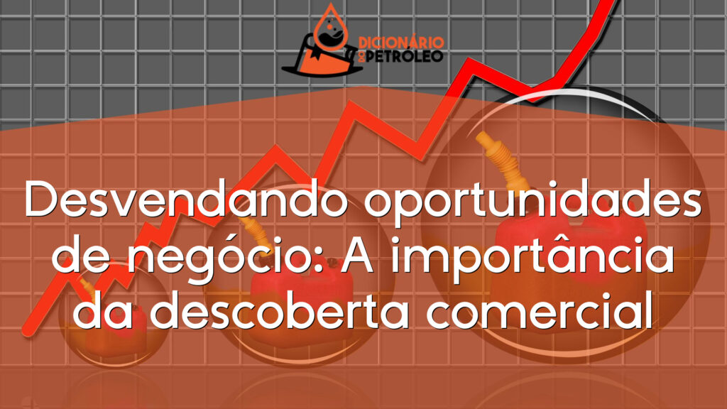 Desvendando oportunidades de negócio: A importância da descoberta comercial