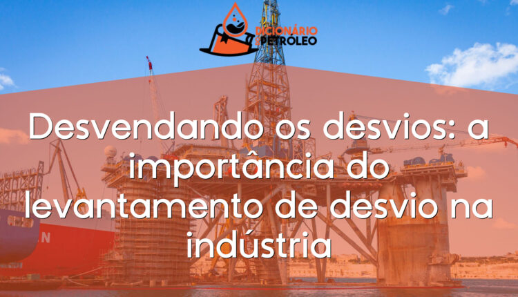 Desvendando os desvios: a importância do levantamento de desvio na indústria