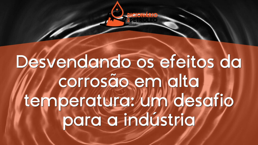 Desvendando os efeitos da corrosão em alta temperatura: um desafio para a indústria
