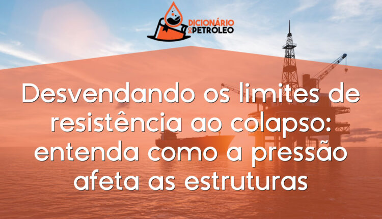 Desvendando os limites de resistência ao colapso: entenda como a pressão afeta as estruturas