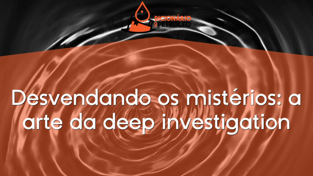 Desvendando os mistérios: a arte da deep investigation