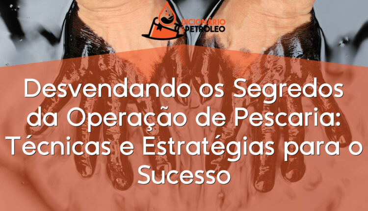 Desvendando os Segredos da Operação de Pescaria: Técnicas e Estratégias para o Sucesso