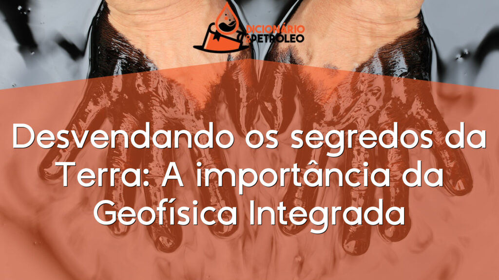 Desvendando os segredos da Terra: A importância da Geofísica Integrada