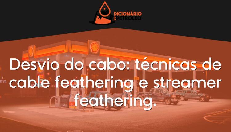 Desvio do cabo: técnicas de cable feathering e streamer feathering.