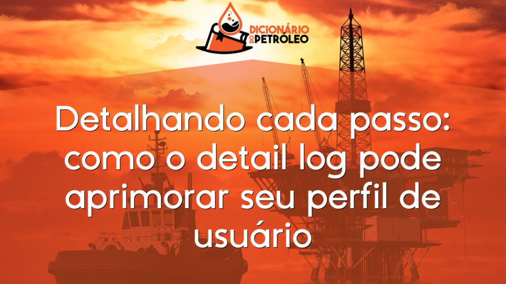 Detalhando cada passo: como o detail log pode aprimorar seu perfil de usuário
