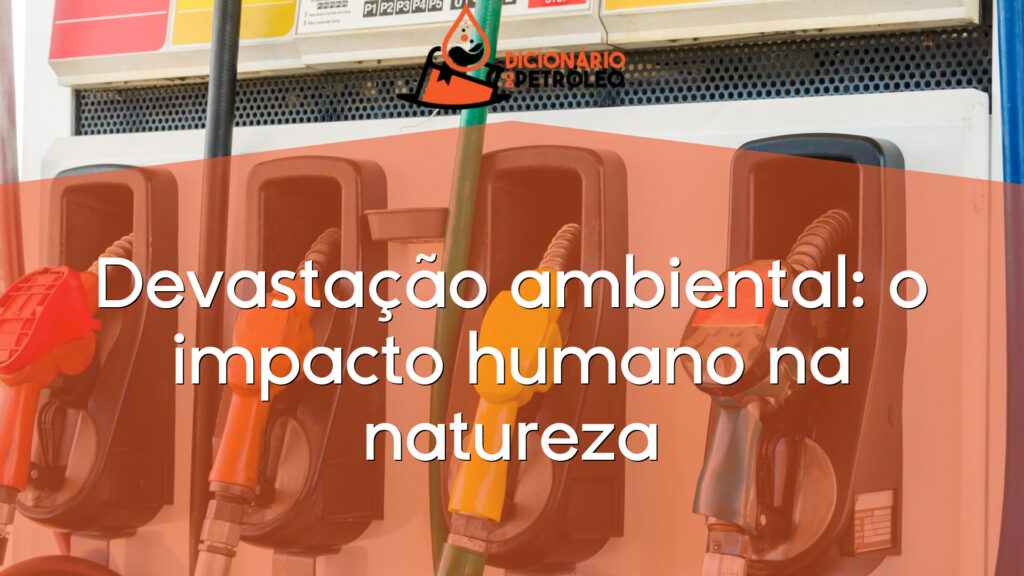 Devastação ambiental: o impacto humano na natureza