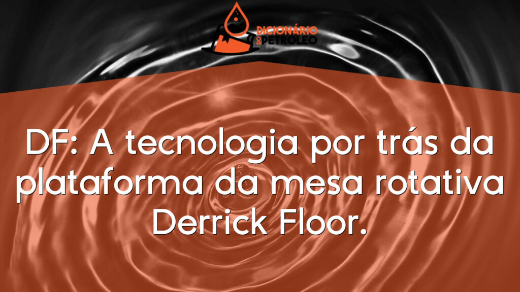 DF: A tecnologia por trás da plataforma da mesa rotativa Derrick Floor.