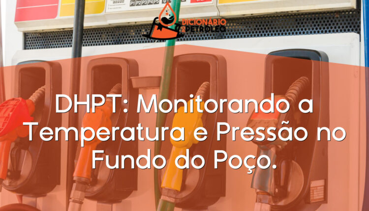DHPT: Monitorando a Temperatura e Pressão no Fundo do Poço.