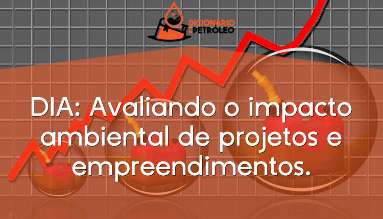 DIA: Avaliando o impacto ambiental de projetos e empreendimentos.