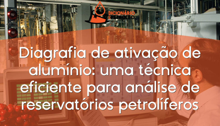 Diagrafia de ativação de alumínio: uma técnica eficiente para análise de reservatórios petrolíferos
