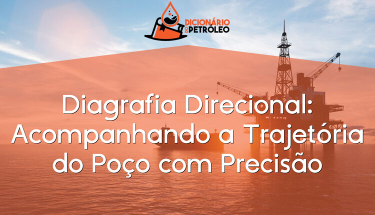 Diagrafia Direcional: Acompanhando a Trajetória do Poço com Precisão