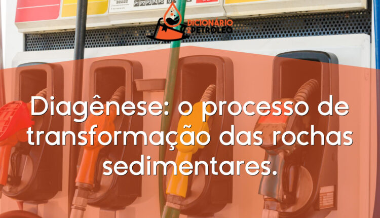 Diagênese: o processo de transformação das rochas sedimentares.