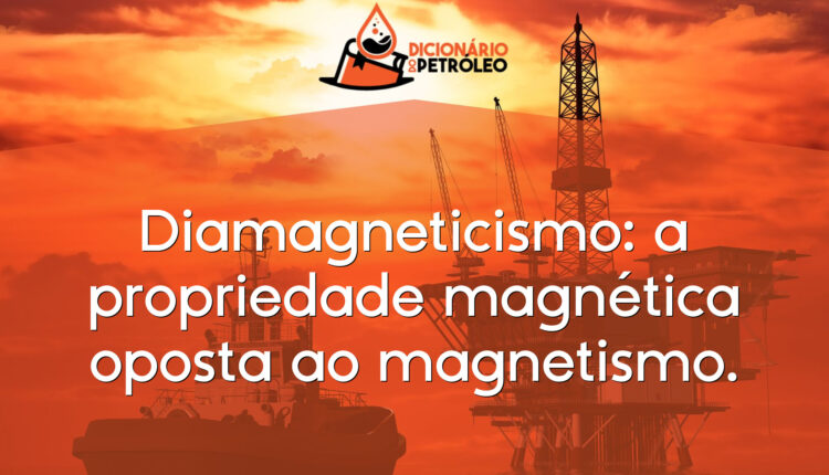 Diamagneticismo: a propriedade magnética oposta ao magnetismo.