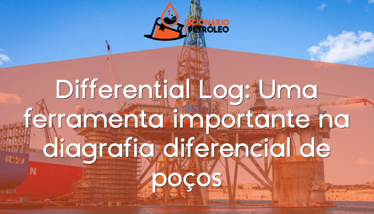 Differential Log: Uma ferramenta importante na diagrafia diferencial de poços