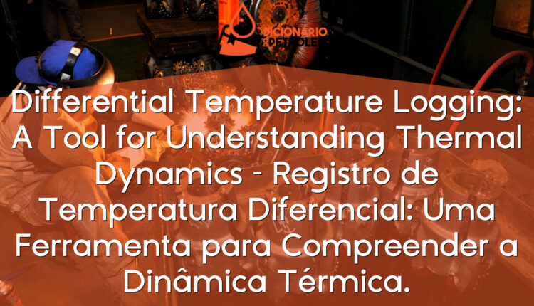 Differential Temperature Logging: A Tool for Understanding Thermal Dynamics – Registro de Temperatura Diferencial: Uma Ferramenta para Compreender a Dinâmica Térmica.