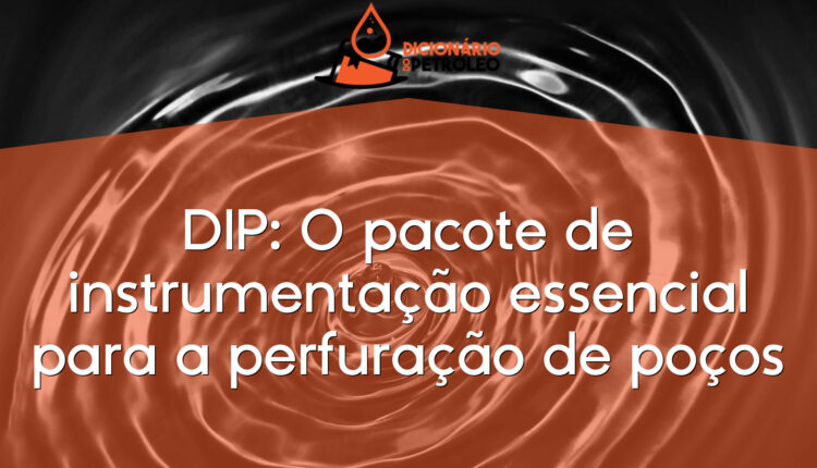 DIP: O pacote de instrumentação essencial para a perfuração de poços