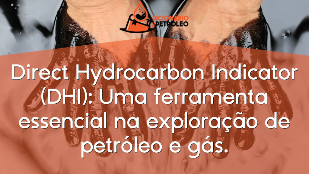 Direct Hydrocarbon Indicator (DHI): Uma ferramenta essencial na exploração de petróleo e gás.