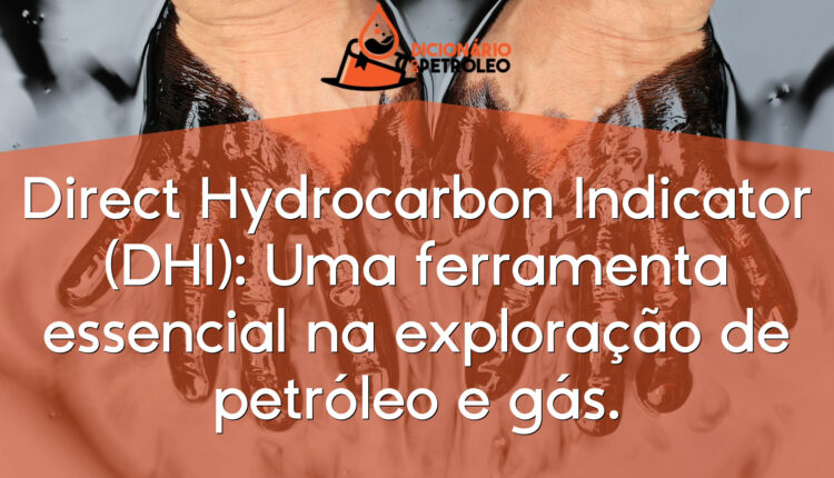 Direct Hydrocarbon Indicator (DHI): Uma ferramenta essencial na exploração de petróleo e gás.