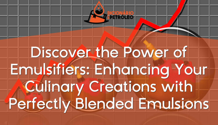 Discover the Power of Emulsifiers: Enhancing Your Culinary Creations with Perfectly Blended Emulsions
