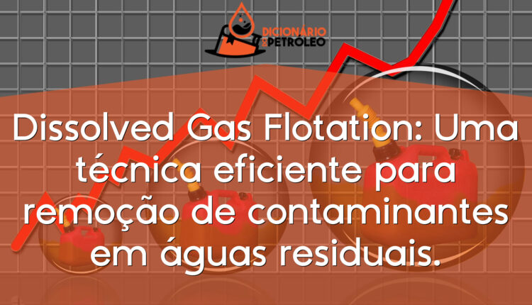 Dissolved Gas Flotation: Uma técnica eficiente para remoção de contaminantes em águas residuais.