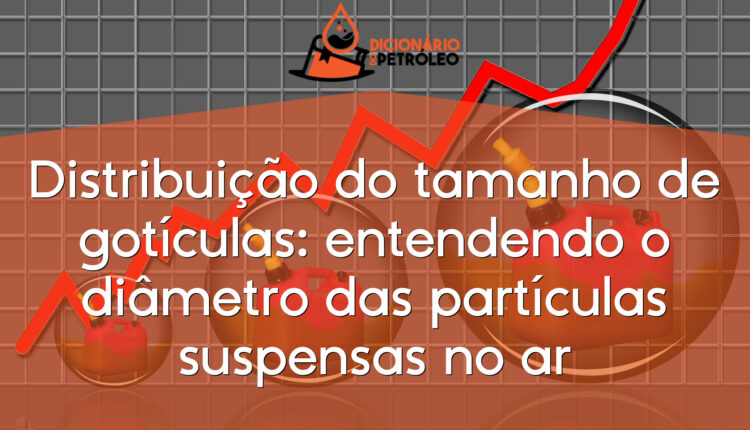 Distribuição do tamanho de gotículas: entendendo o diâmetro das partículas suspensas no ar