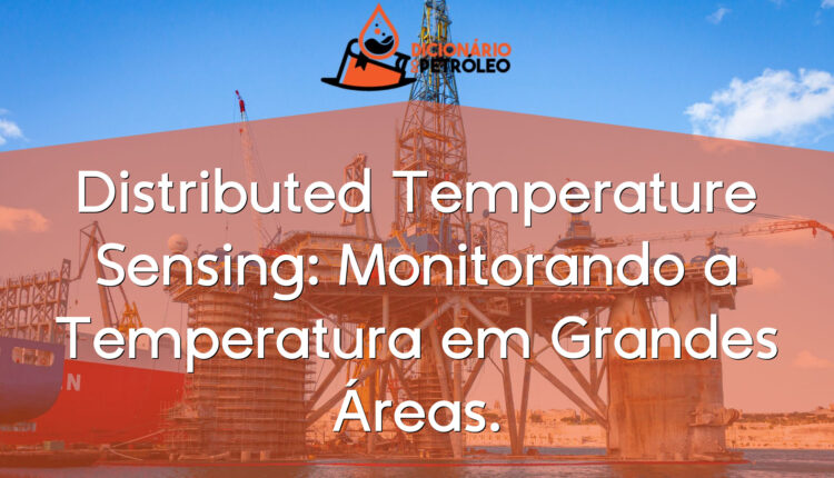Distributed Temperature Sensing: Monitorando a Temperatura em Grandes Áreas.
