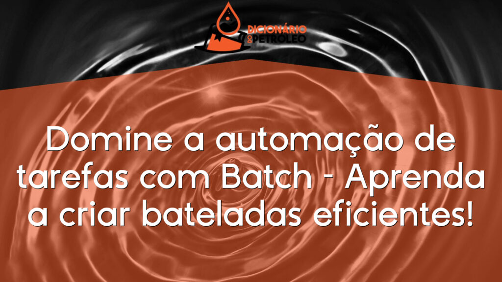 Domine a automação de tarefas com Batch – Aprenda a criar bateladas eficientes!