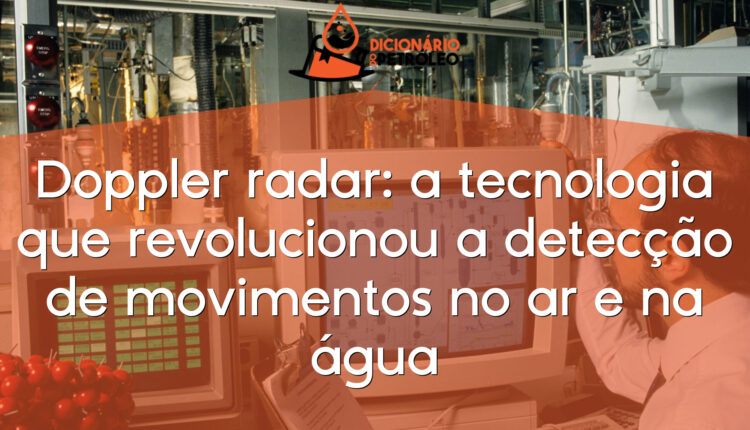 Doppler radar: a tecnologia que revolucionou a detecção de movimentos no ar e na água