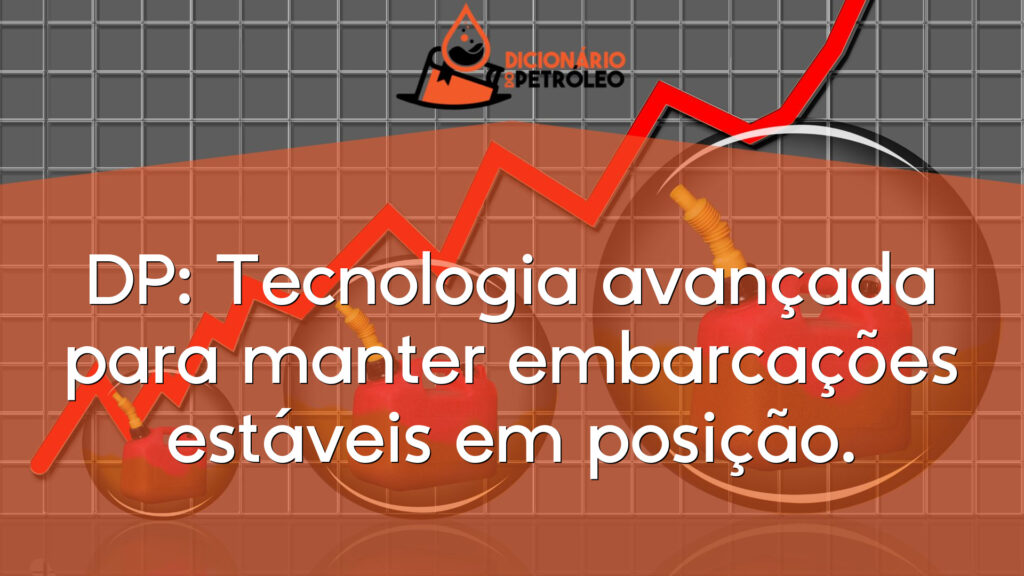DP: Tecnologia avançada para manter embarcações estáveis em posição.
