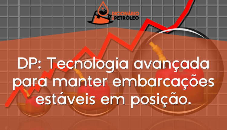 DP: Tecnologia avançada para manter embarcações estáveis em posição.