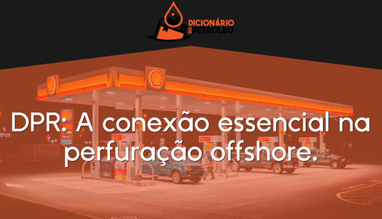 DPR: A conexão essencial na perfuração offshore.