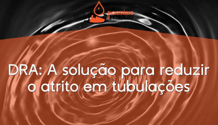 DRA: A solução para reduzir o atrito em tubulações