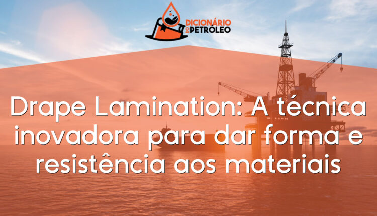 Drape Lamination: A técnica inovadora para dar forma e resistência aos materiais