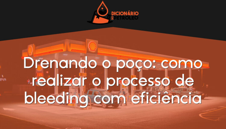 Drenando o poço: como realizar o processo de bleeding com eficiência