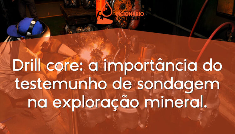 Drill core: a importância do testemunho de sondagem na exploração mineral.