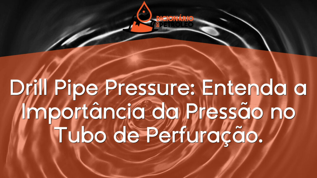 Drill Pipe Pressure: Entenda a Importância da Pressão no Tubo de Perfuração.