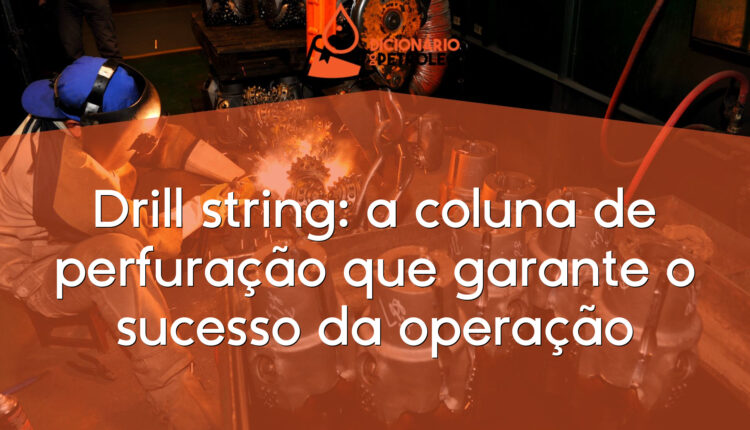 Drill string: a coluna de perfuração que garante o sucesso da operação