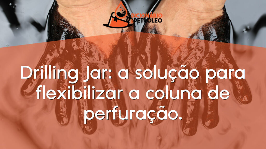 Drilling Jar: a solução para flexibilizar a coluna de perfuração.