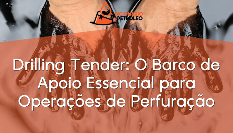 Drilling Tender: O Barco de Apoio Essencial para Operações de Perfuração