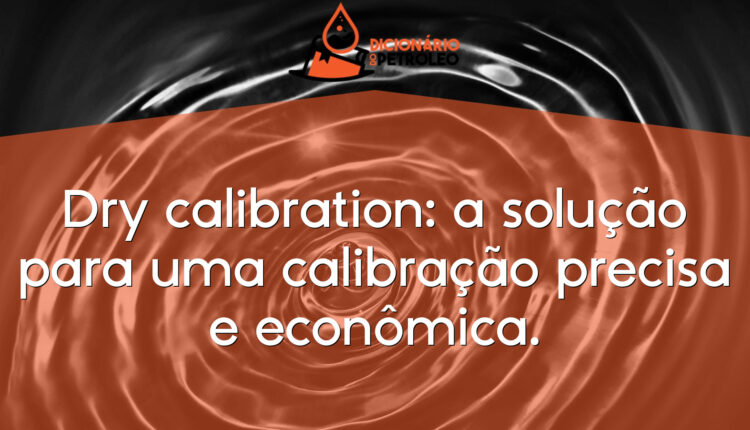 Dry calibration: a solução para uma calibração precisa e econômica.