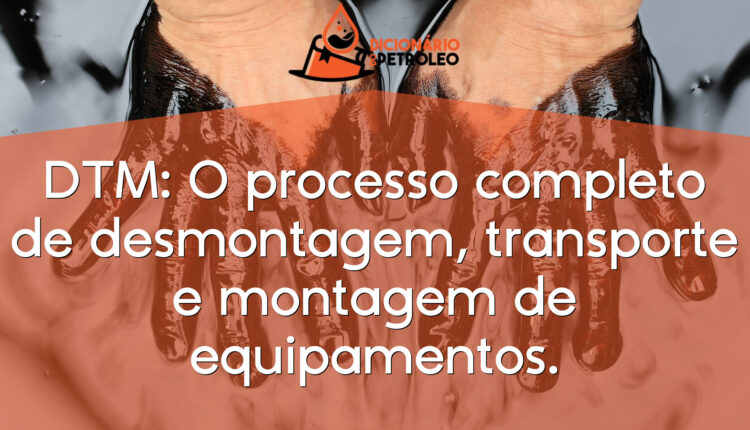 DTM: O processo completo de desmontagem, transporte e montagem de equipamentos.