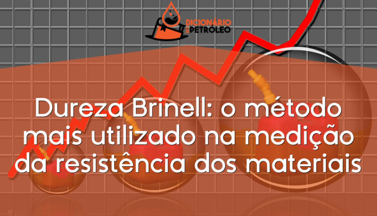 Dureza Brinell: o método mais utilizado na medição da resistência dos materiais