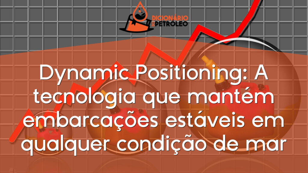 Dynamic Positioning: A tecnologia que mantém embarcações estáveis em qualquer condição de mar