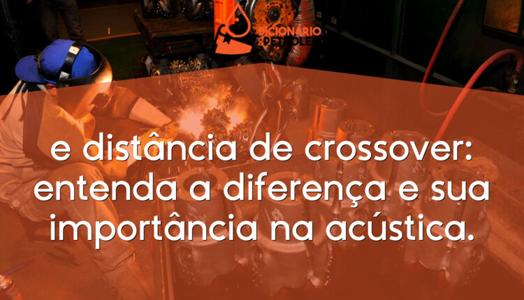 e distância de crossover: entenda a diferença e sua importância na acústica.