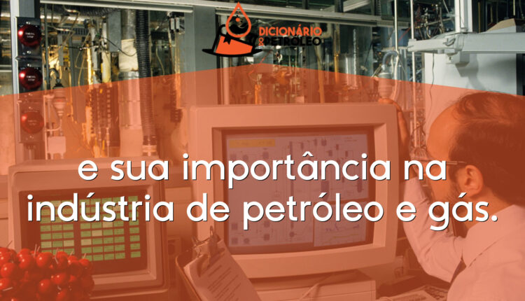 e sua importância na indústria de petróleo e gás.